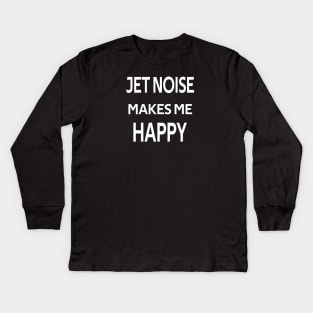 Jet Noise Makes Me Happy | Gift Kids Long Sleeve T-Shirt